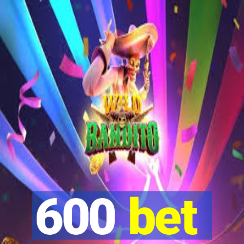 600 bet